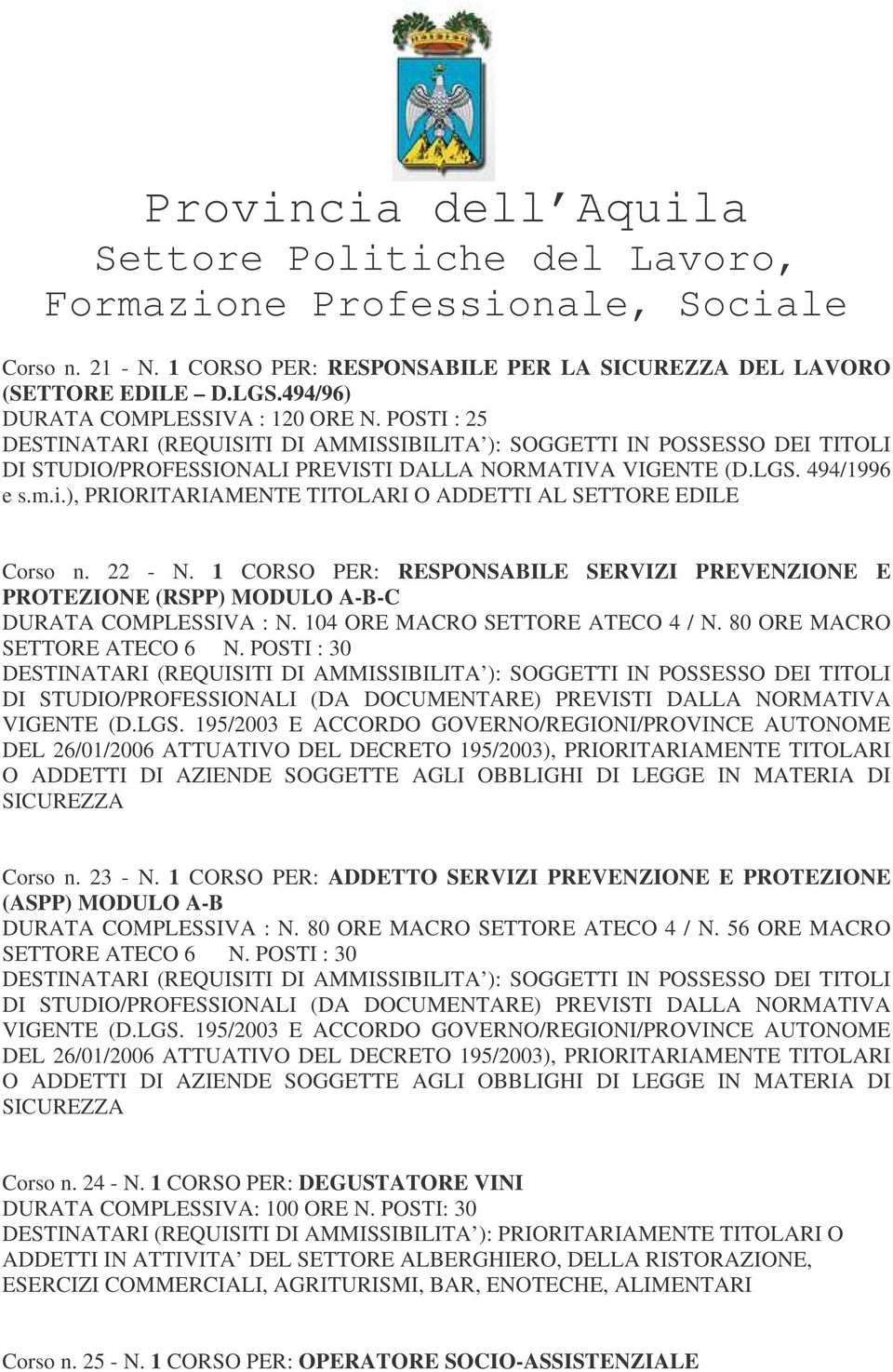 ), PRIORITARIAMENTE TITOLARI O ADDETTI AL SETTORE EDILE Corso n. 22 - N. 1 CORSO PER: RESPONSABILE SERVIZI PREVENZIONE E PROTEZIONE (RSPP) MODULO A-B-C DURATA COMPLESSIVA : N.