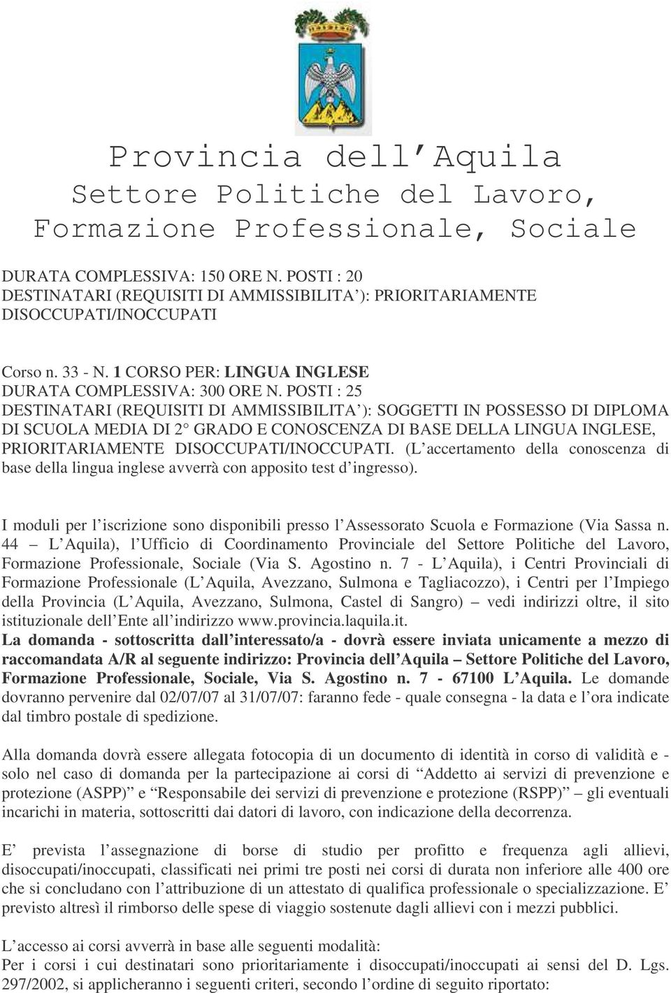 I moduli per l iscrizione sono disponibili presso l Assessorato Scuola e Formazione (Via Sassa n. 44 L Aquila), l Ufficio di Coordinamento Provinciale del (Via S. Agostino n.