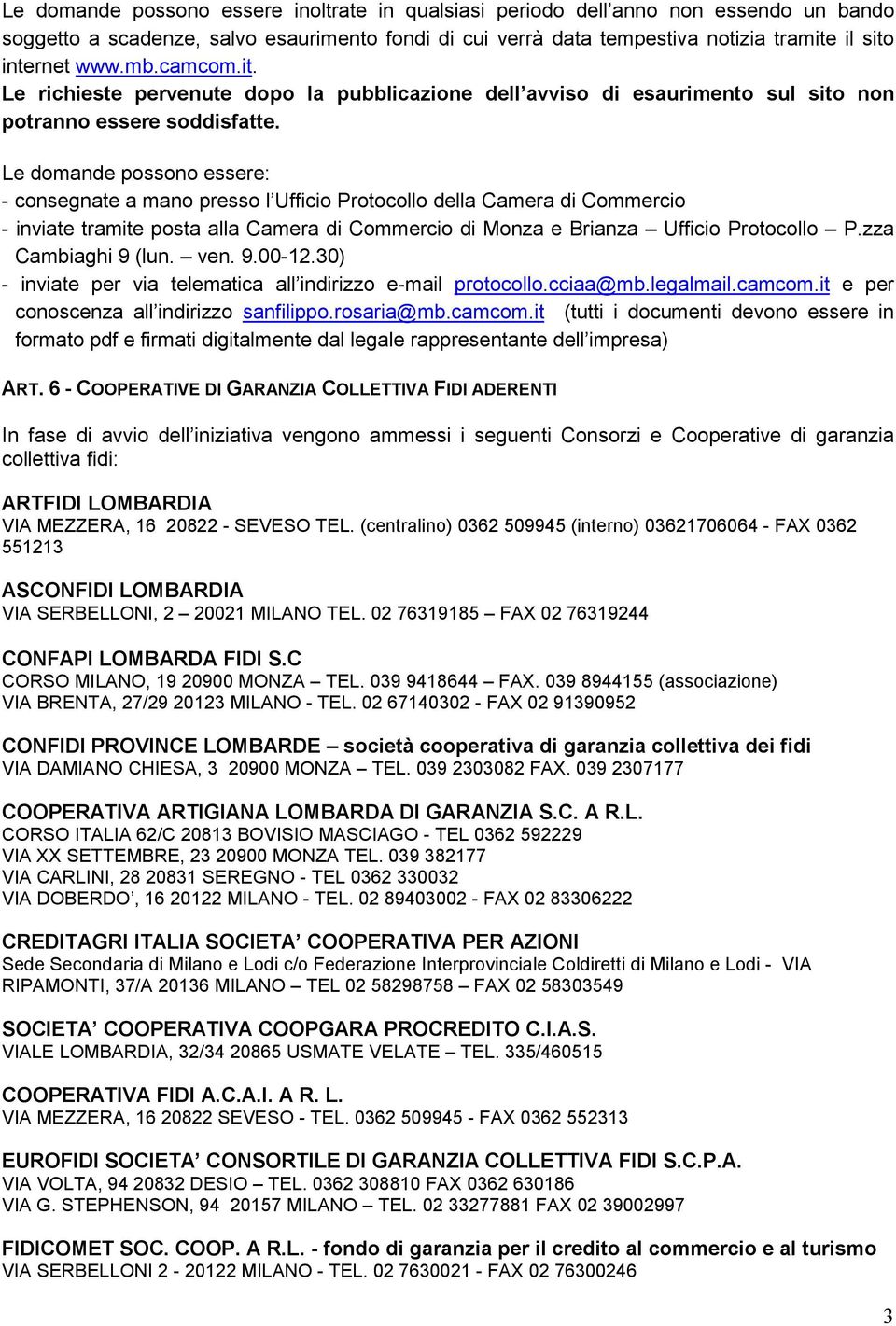 Le domande possono essere: - consegnate a mano presso l Ufficio Protocollo della Camera di Commercio - inviate tramite posta alla Camera di Commercio di Monza e Brianza Ufficio Protocollo P.