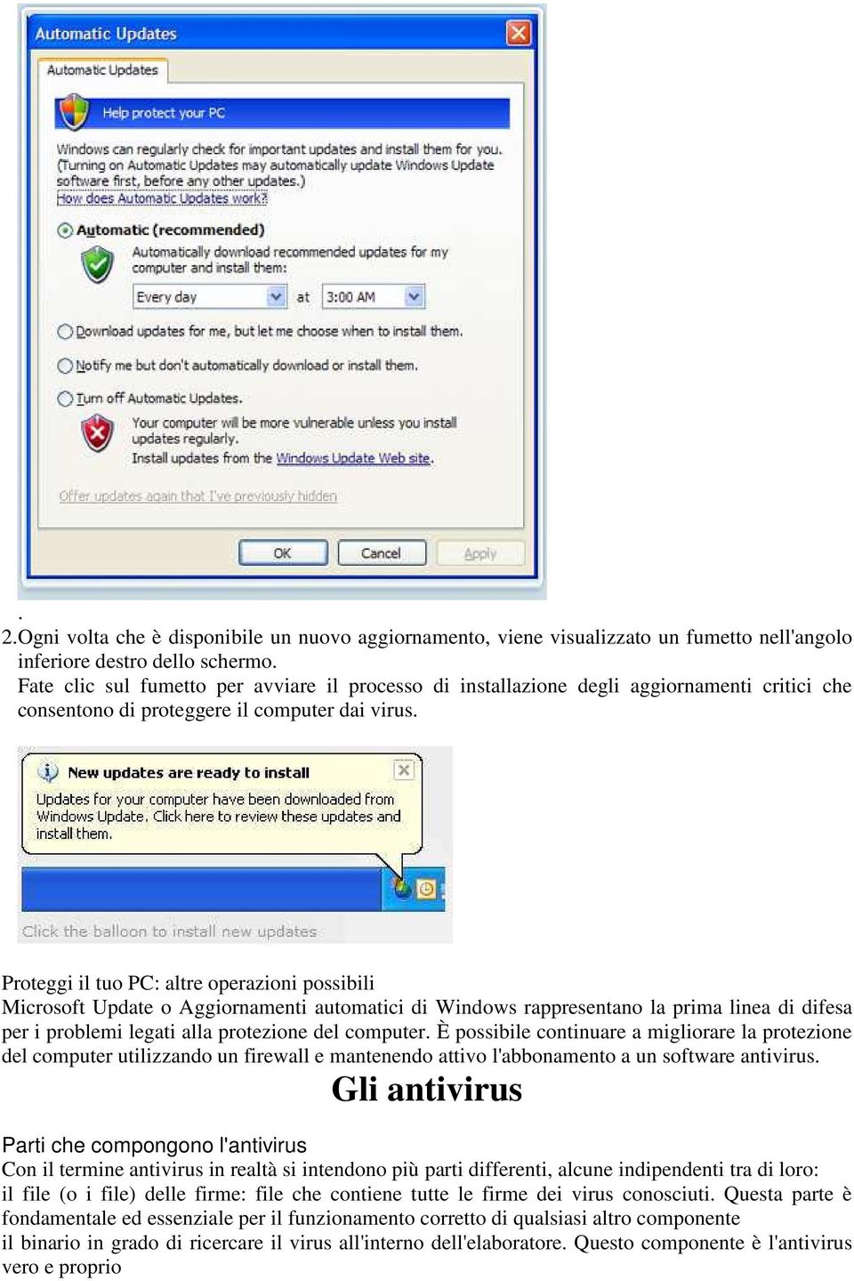 Proteggi il tuo PC: altre operazioni possibili Microsoft Update o Aggiornamenti automatici di Windows rappresentano la prima linea di difesa per i problemi legati alla protezione del computer.
