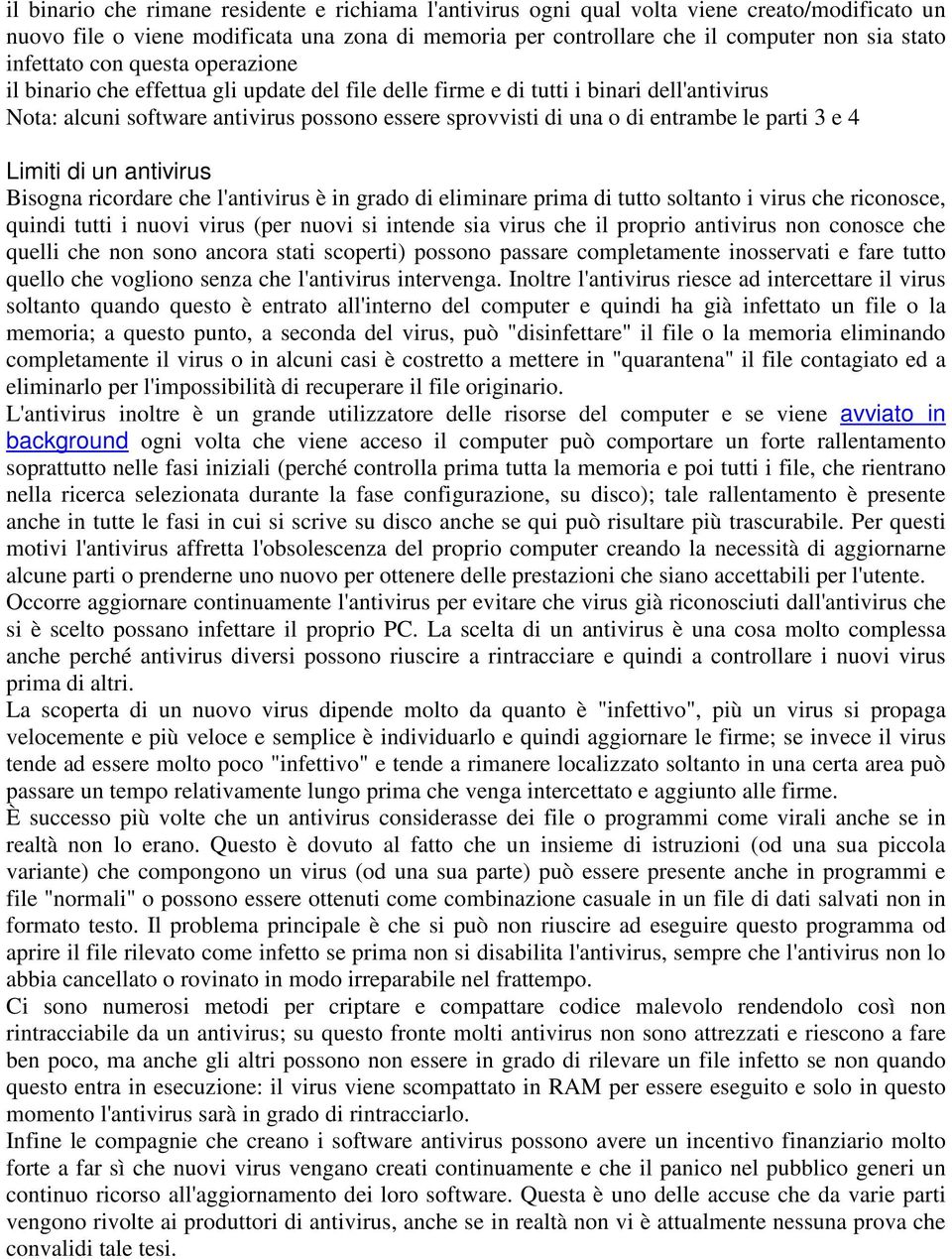 entrambe le parti 3 e 4 Limiti di un antivirus Bisogna ricordare che l'antivirus è in grado di eliminare prima di tutto soltanto i virus che riconosce, quindi tutti i nuovi virus (per nuovi si