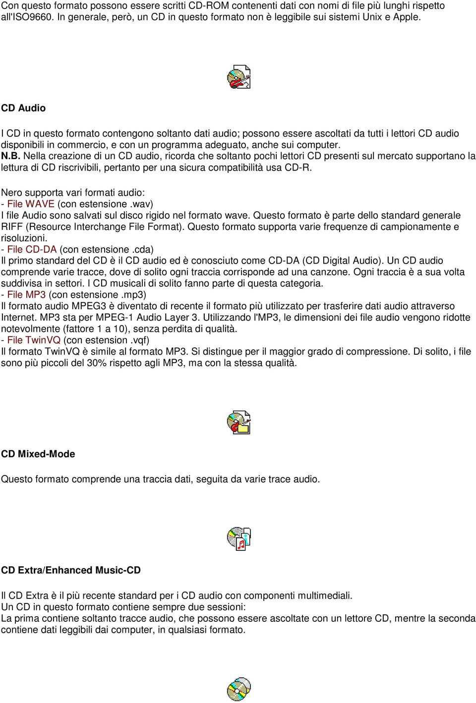 Nella creazione di un CD audio, ricorda che soltanto pochi lettori CD presenti sul mercato supportano la lettura di CD riscrivibili, pertanto per una sicura compatibilità usa CD-R.