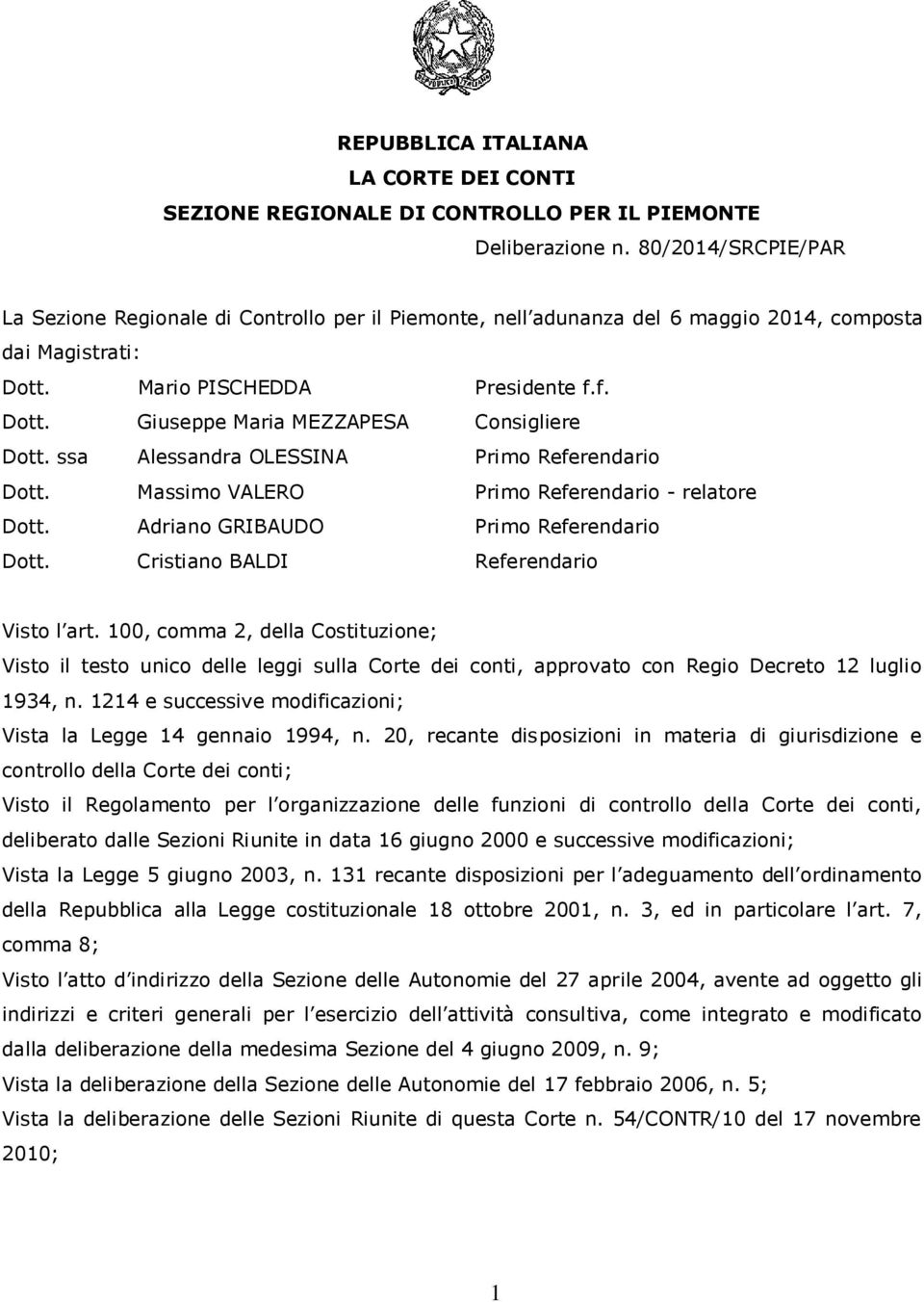 ssa Alessandra OLESSINA Primo Referendario Dott. Massimo VALERO Primo Referendario - relatore Dott. Adriano GRIBAUDO Primo Referendario Dott. Cristiano BALDI Referendario Visto l art.