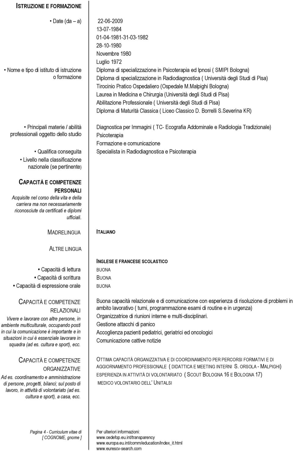 Malpighi Bologna) Laurea in Medicina e Chirurgia (Università degli Studi di Pisa) Abilitazione Professionale ( Università degli Studi di Pisa) Diploma di Maturità Classica ( Liceo Classico D.