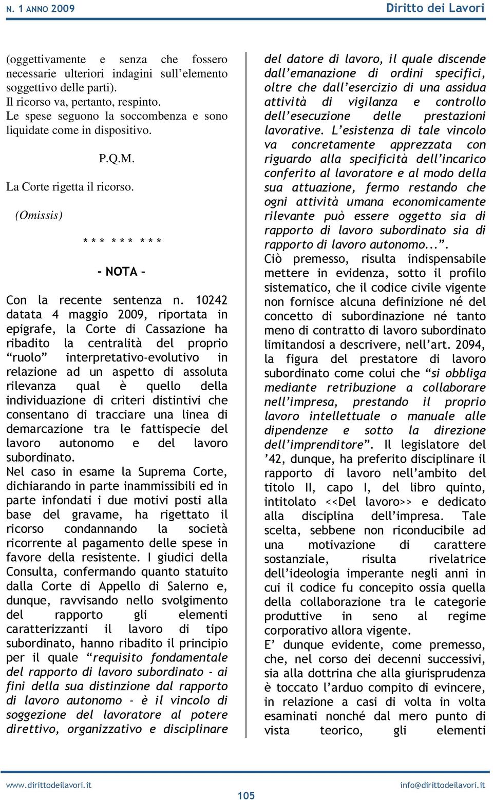 10242 datata 4 maggio 2009, riportata in epigrafe, la Corte di Cassazione ha ribadito la centralità del proprio ruolo interpretativo-evolutivo in relazione ad un aspetto di assoluta rilevanza qual è