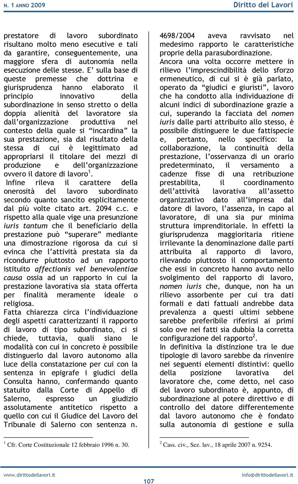 organizzazione produttiva nel contesto della quale si incardina la sua prestazione, sia dal risultato della stessa di cui è legittimato ad appropriarsi il titolare dei mezzi di produzione e dell