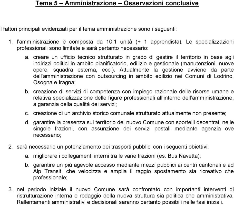 creare un ufficio tecnico strutturato in grado di gestire il territorio in base agli indirizzi politici in ambito pianificatorio, edilizio e gestionale (manutenzioni, nuove opere, squadra esterna,