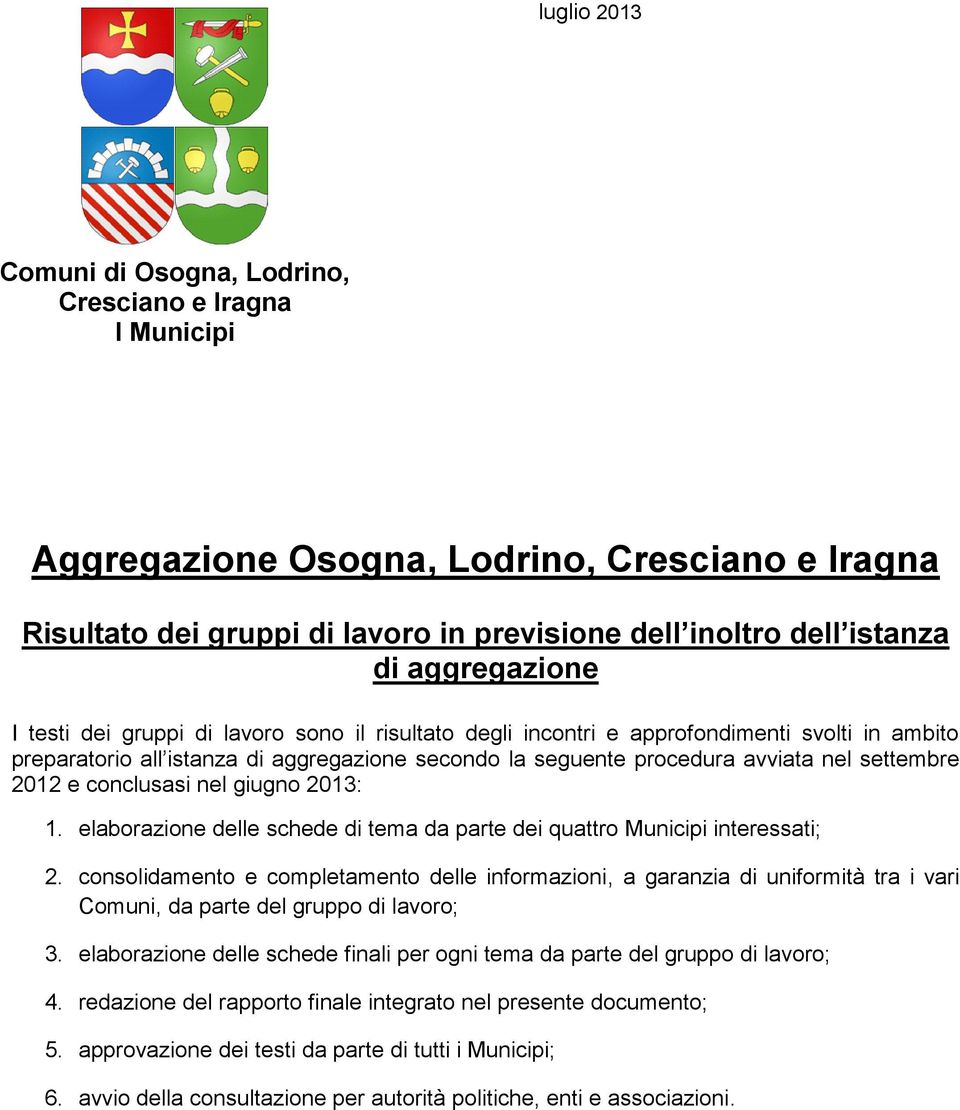 settembre 2012 e conclusasi nel giugno 2013: 1. elaborazione delle schede di tema da parte dei quattro Municipi interessati; 2.