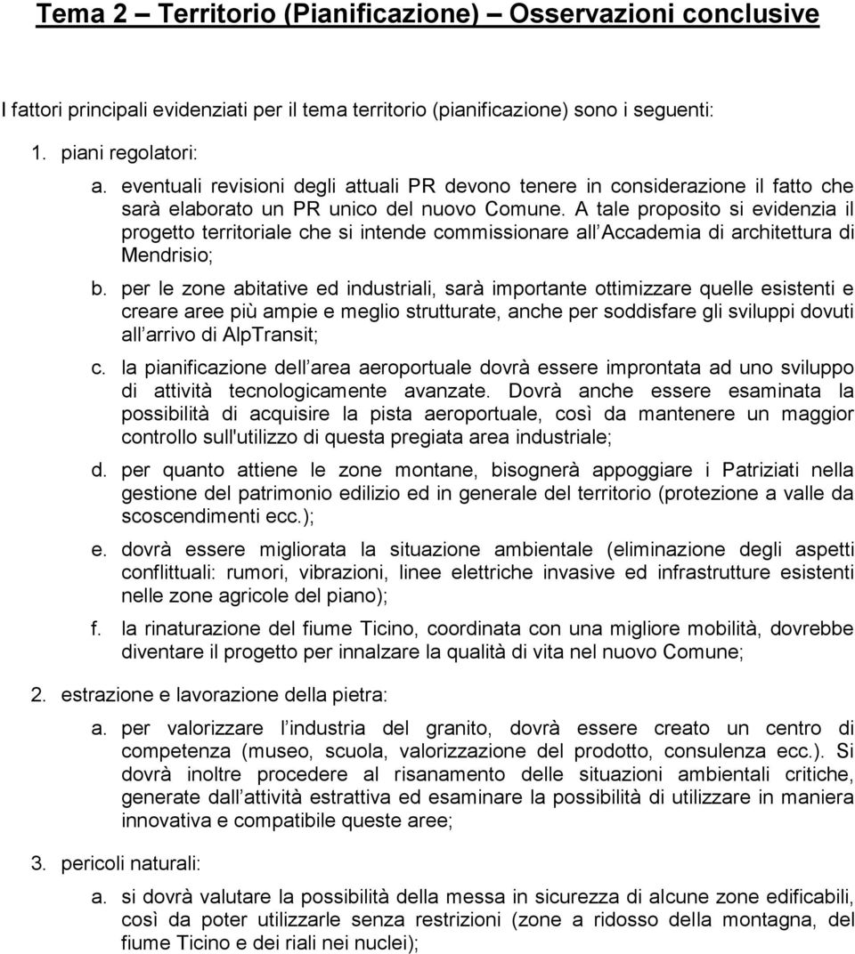 A tale proposito si evidenzia il progetto territoriale che si intende commissionare all Accademia di architettura di Mendrisio; b.