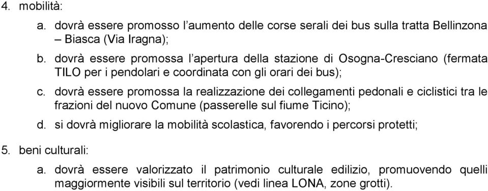 dovrà essere promossa la realizzazione dei collegamenti pedonali e ciclistici tra le frazioni del nuovo Comune (passerelle sul fiume Ticino); d.