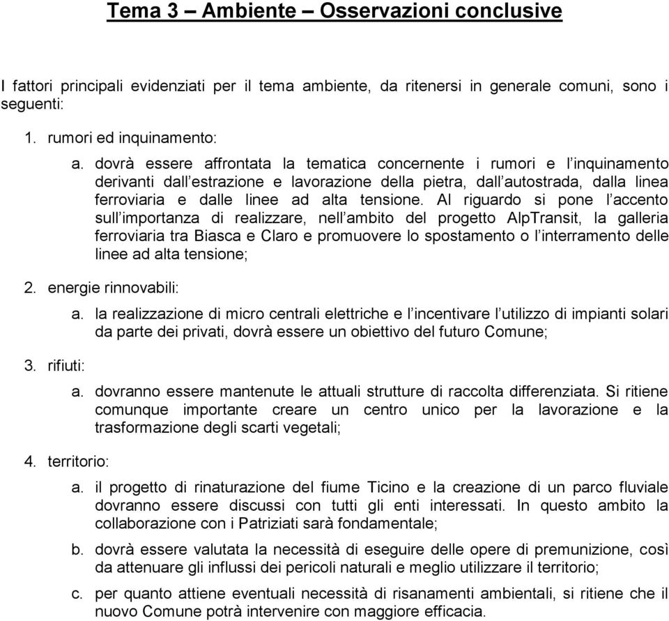 Al riguardo si pone l accento sull importanza di realizzare, nell ambito del progetto AlpTransit, la galleria ferroviaria tra Biasca e Claro e promuovere lo spostamento o l interramento delle linee