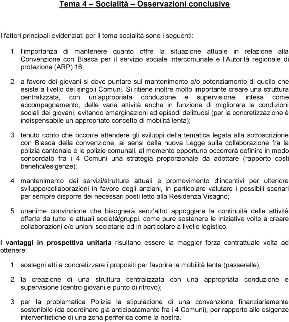 a favore dei giovani si deve puntare sul mantenimento e/o potenziamento di quello che esiste a livello dei singoli Comuni.