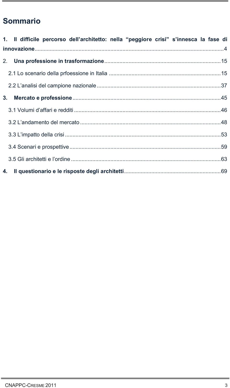 .. 37 3. Mercato e professione... 45 3.1 Volumi d affari e redditi... 46 3.2 L andamento del mercato... 48 3.