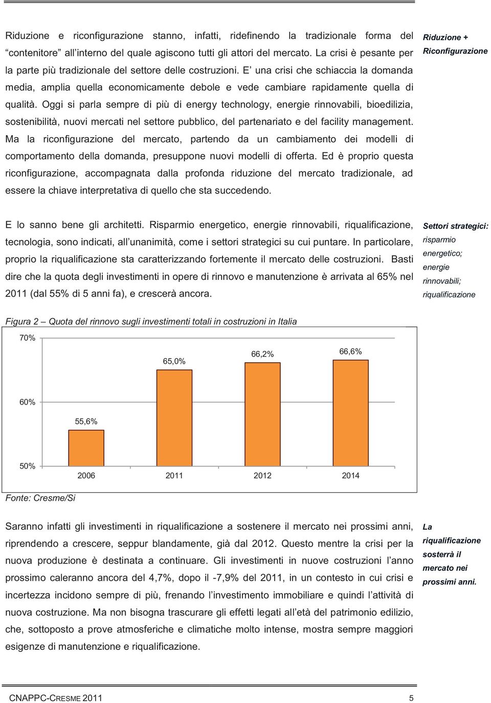 E una crisi che schiaccia la domanda media, amplia quella economicamente debole e vede cambiare rapidamente quella di qualità.