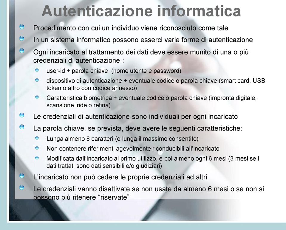 token o altro con codice annesso) Caratteristica biometrica + eventuale codice o parola chiave (impronta digitale, scansione iride o retina) Le credenziali di autenticazione sono individuali per ogni