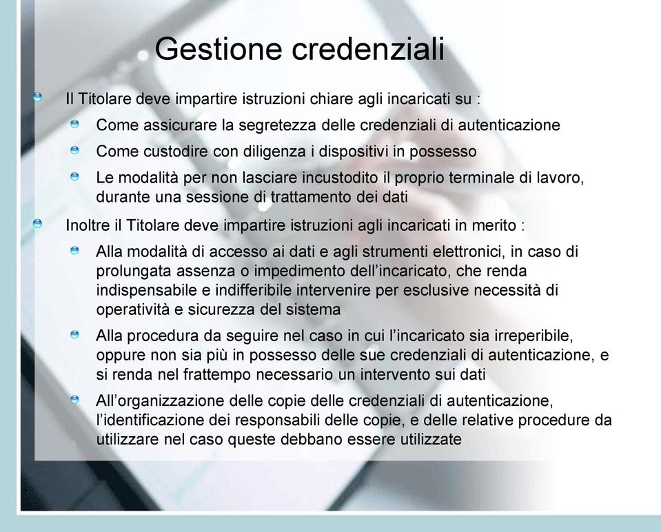 : Alla modalità di accesso ai dati e agli strumenti elettronici, in caso di prolungata assenza o impedimento dell incaricato, che renda indispensabile e indifferibile intervenire per esclusive