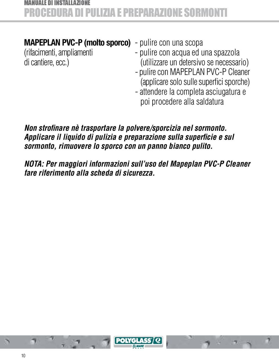 ) (utilizzare un detersivo se necessario) - pulire con MAPEPLAN PVC-P Cleaner (applicare solo sulle superfici sporche) - attendere la completa asciugatura e poi procedere