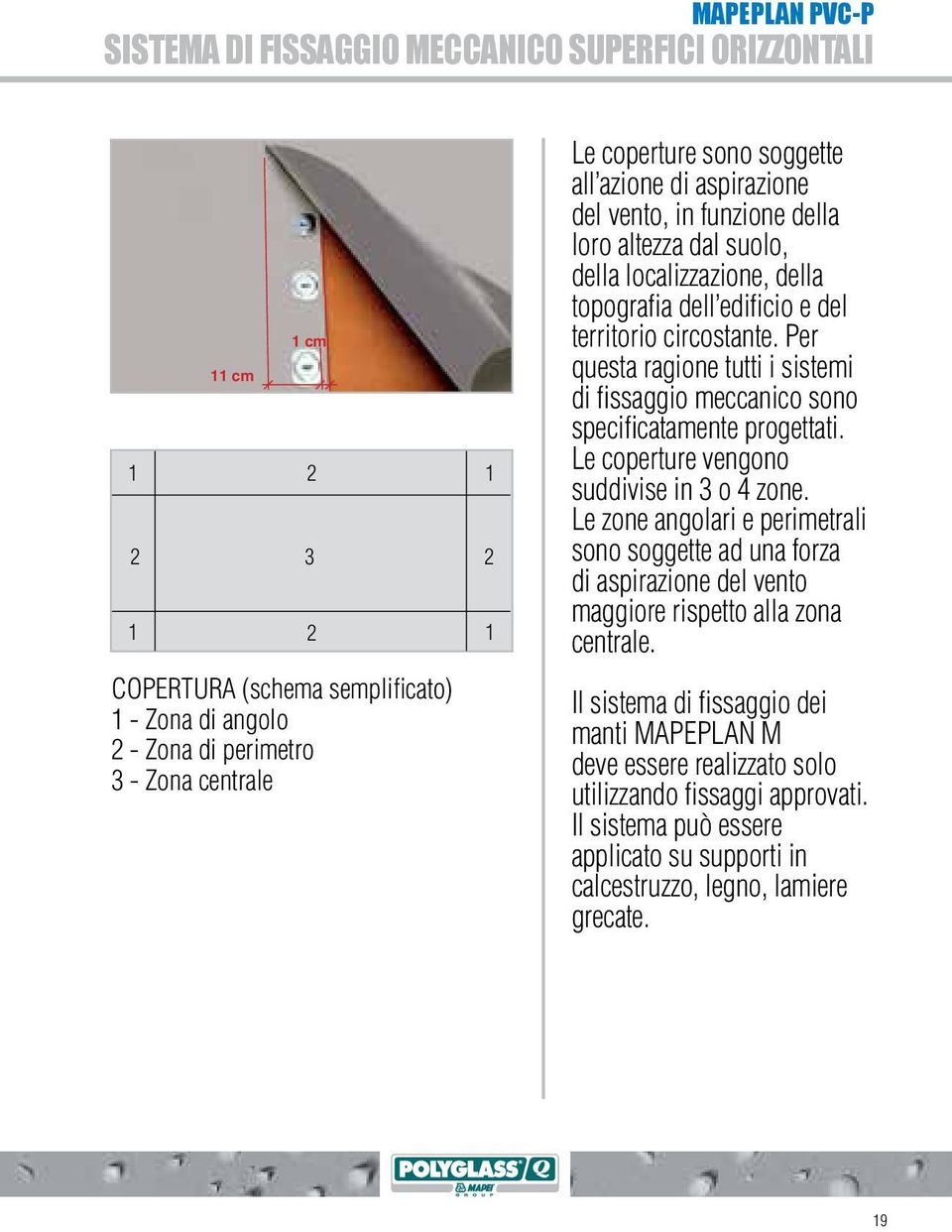 Per questa ragione tutti i sistemi di fissaggio meccanico sono specificatamente progettati. Le coperture vengono suddivise in 3 o 4 zone.