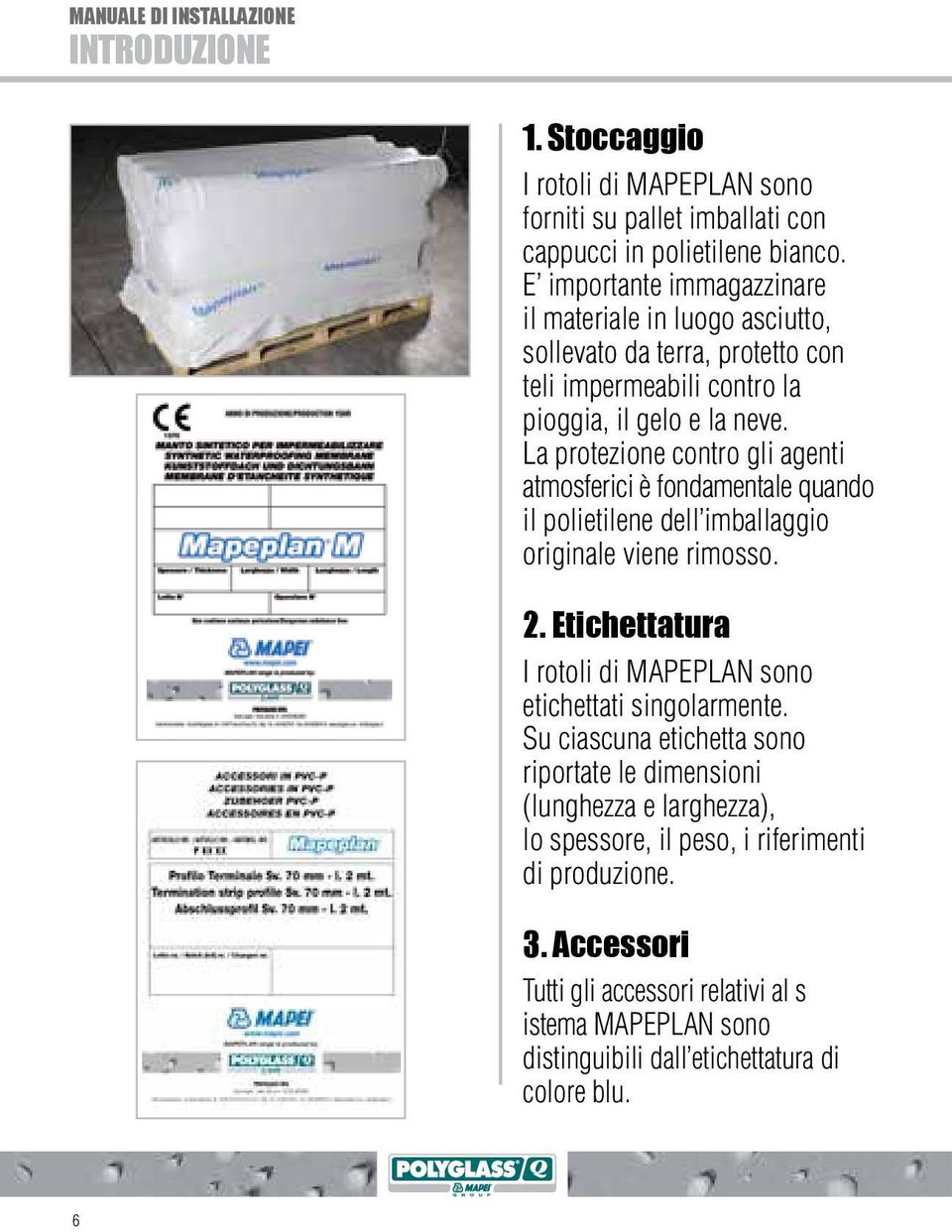 La protezione contro gli agenti atmosferici è fondamentale quando il polietilene dell imballaggio originale viene rimosso. 2.