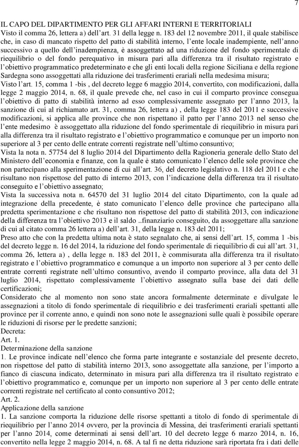 assoggettato ad una riduzione del fondo sperimentale di riequilibrio o del fondo perequativo in misura pari alla differenza tra il risultato registrato e l obiettivo programmatico predeterminato e