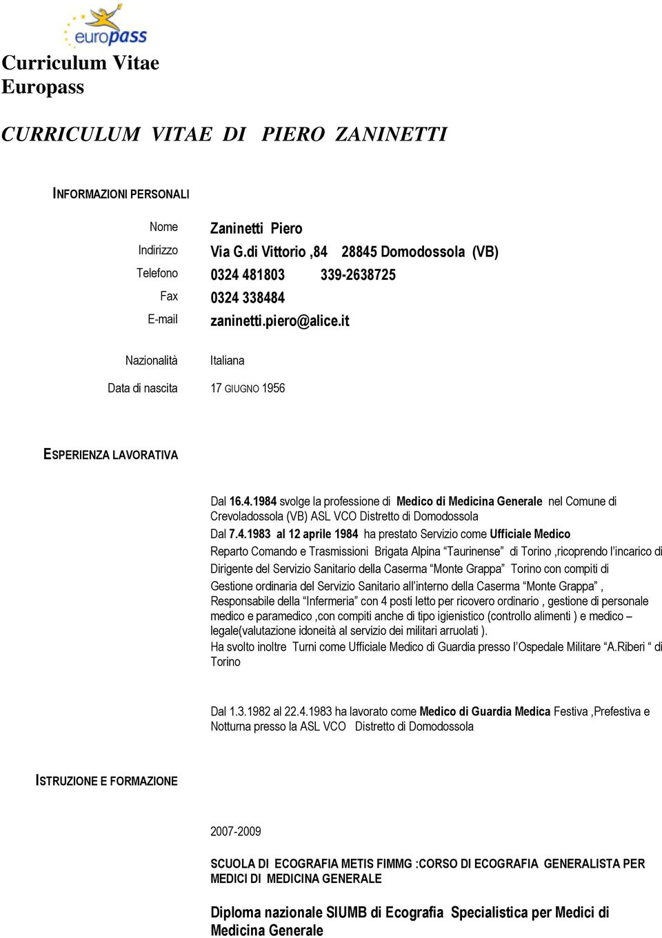 4.1984 svolge la professione di Medico di Medicina Generale nel Comune di Crevoladossola (VB) ASL VCO Distretto di Domodossola Dal 7.4.1983 al 12 aprile 1984 ha prestato Servizio come Ufficiale