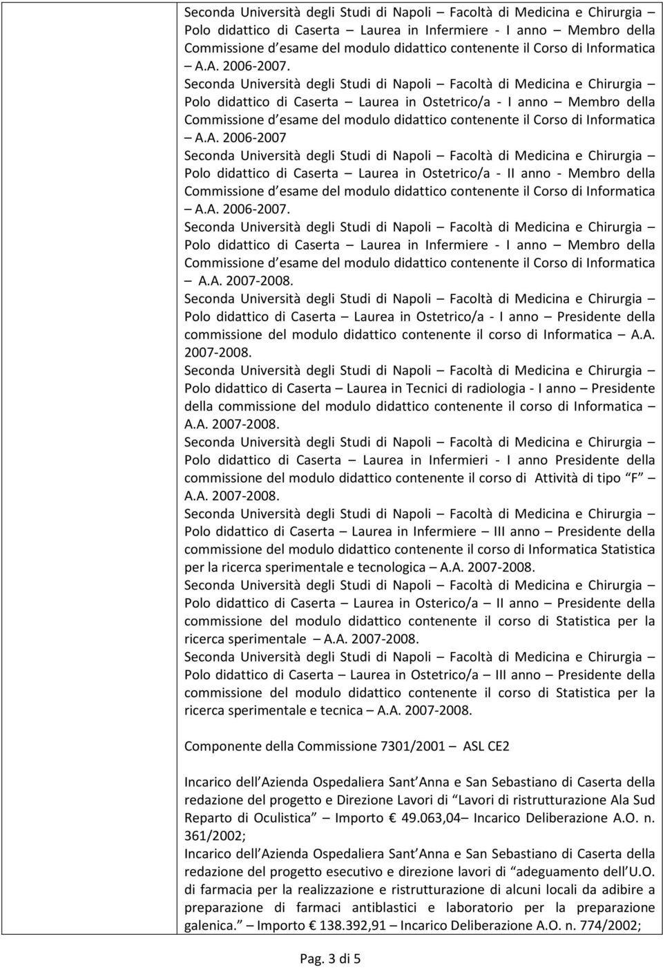 Polo didattico di Caserta Laurea in Ostetrico/a - I anno Presidente della commissione del modulo didattico contenente il corso di Informatica A.A. 2007-2008.