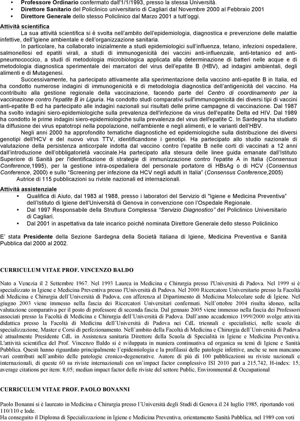 Attività scientifica La sua attività scientifica si è svolta nell ambito dell epidemiologia, diagnostica e prevenzione delle malattie infettive, dell Igiene ambientale e dell organizzazione sanitaria.