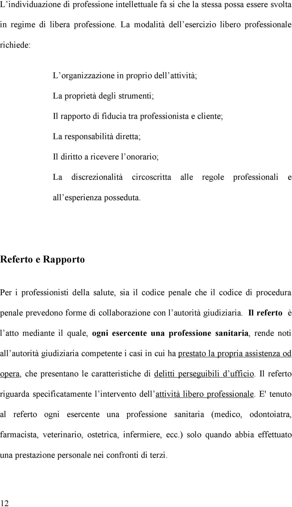 responsabilità diretta; Il diritto a ricevere l onorario; La discrezionalità circoscritta alle regole professionali e all esperienza posseduta.