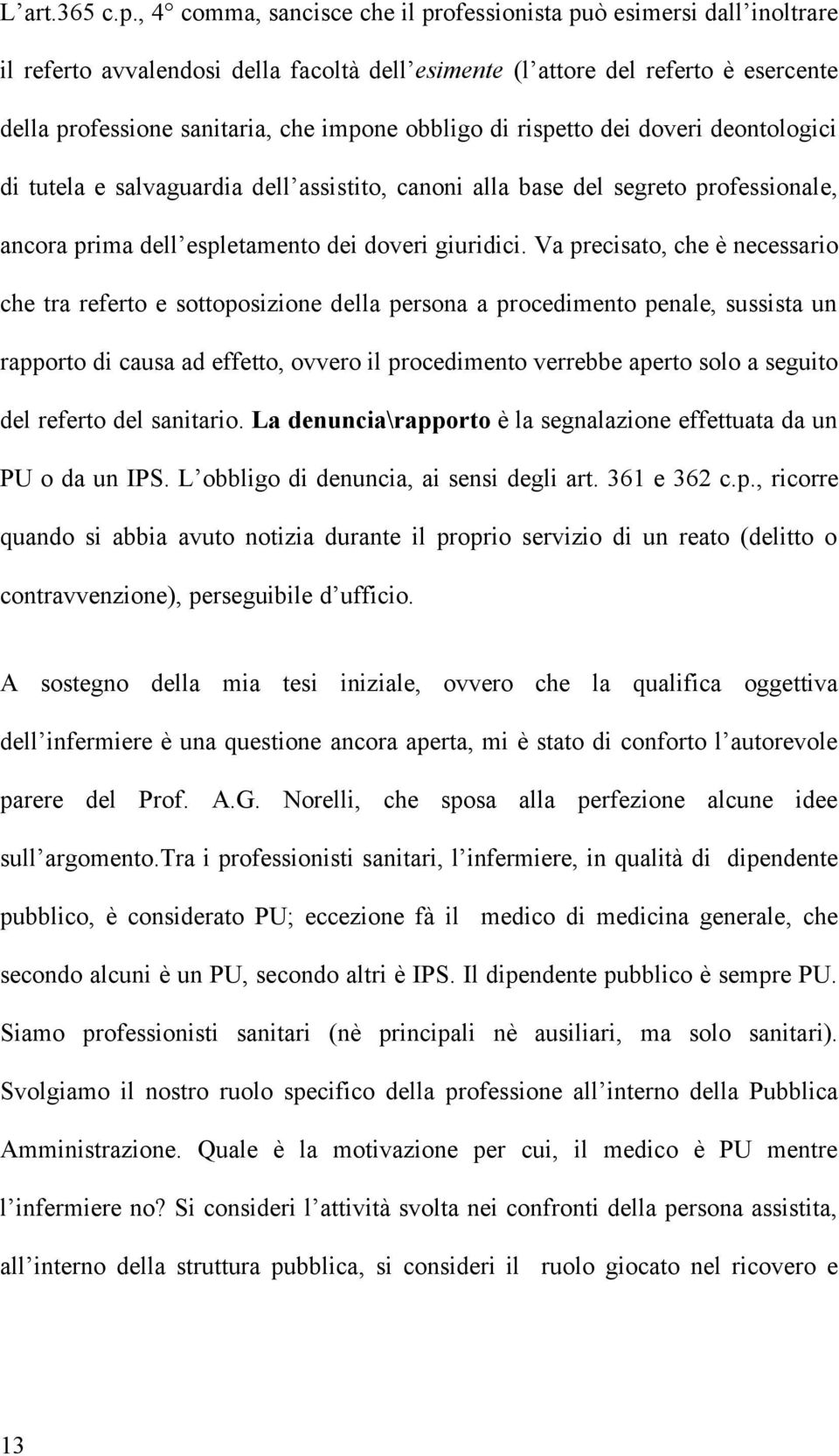 obbligo di rispetto dei doveri deontologici di tutela e salvaguardia dell assistito, canoni alla base del segreto professionale, ancora prima dell espletamento dei doveri giuridici.