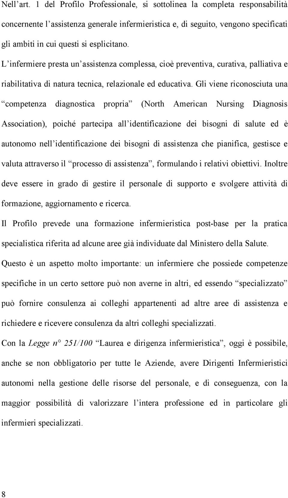 L infermiere presta un assistenza complessa, cioè preventiva, curativa, palliativa e riabilitativa di natura tecnica, relazionale ed educativa.