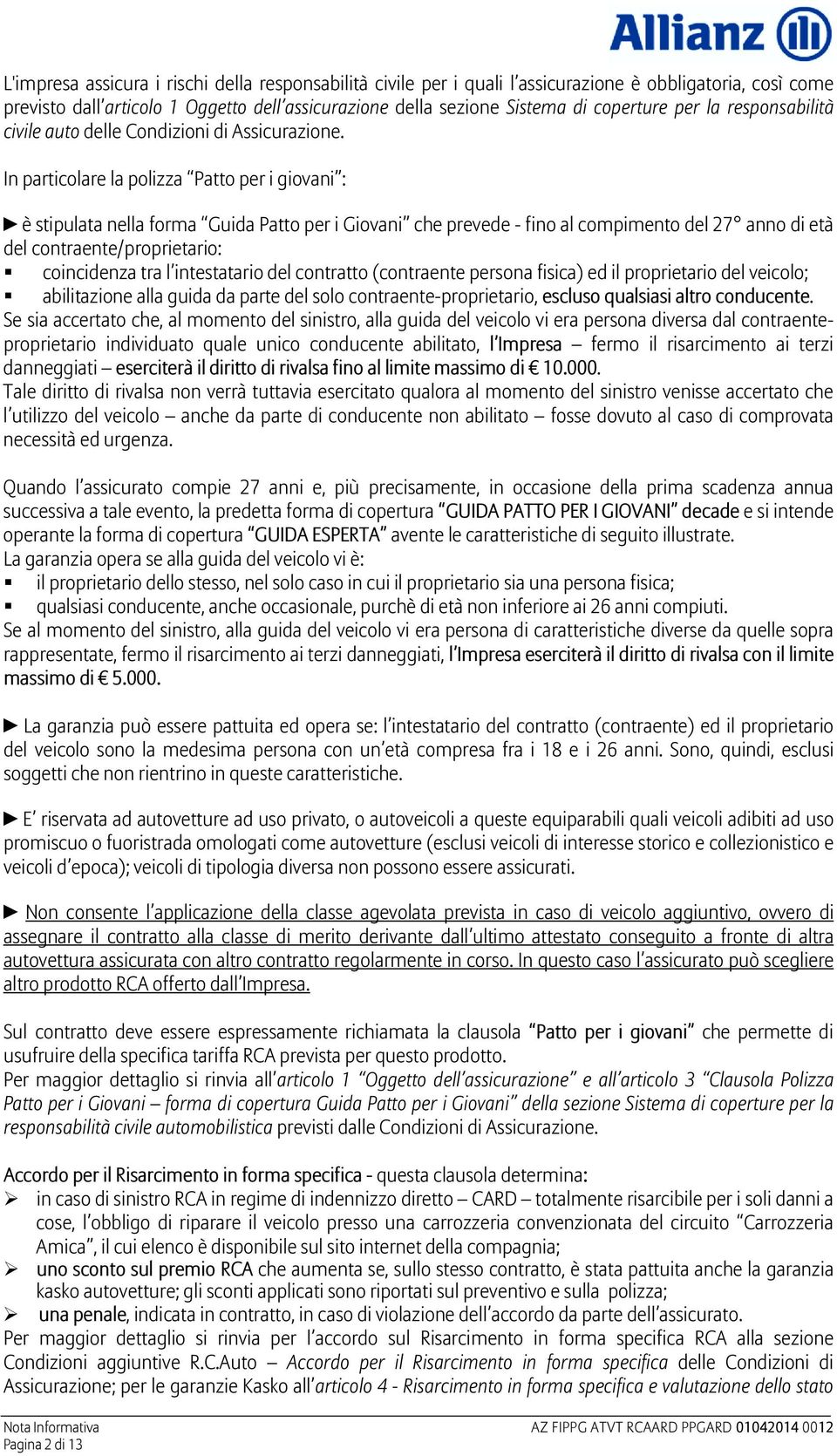 In particolare la polizza Patto per i giovani : è stipulata nella forma Guida Patto per i Giovani che prevede - fino al compimento del 27 anno di età del contraente/proprietario: coincidenza tra l