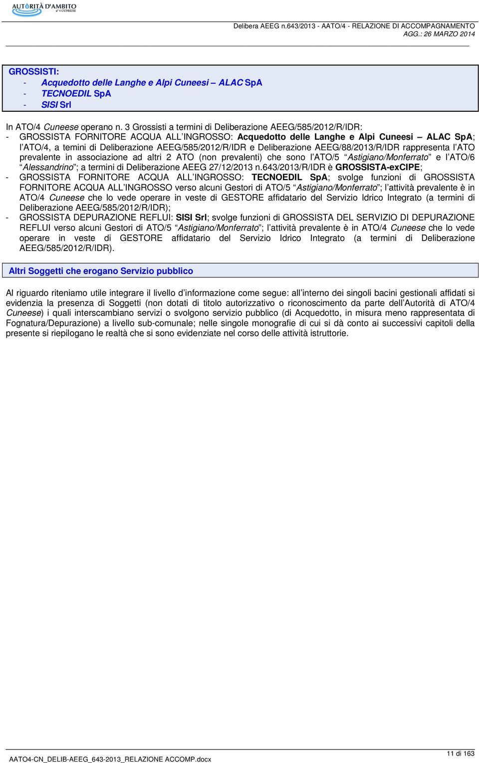 AEEG/585/2012/R/IDR e Deliberazione AEEG/88/2013/R/IDR rappresenta l ATO prevalente in associazione ad altri 2 ATO (non prevalenti) che sono l ATO/5 Astigiano/Monferrato e l ATO/6 Alessandrino ; a