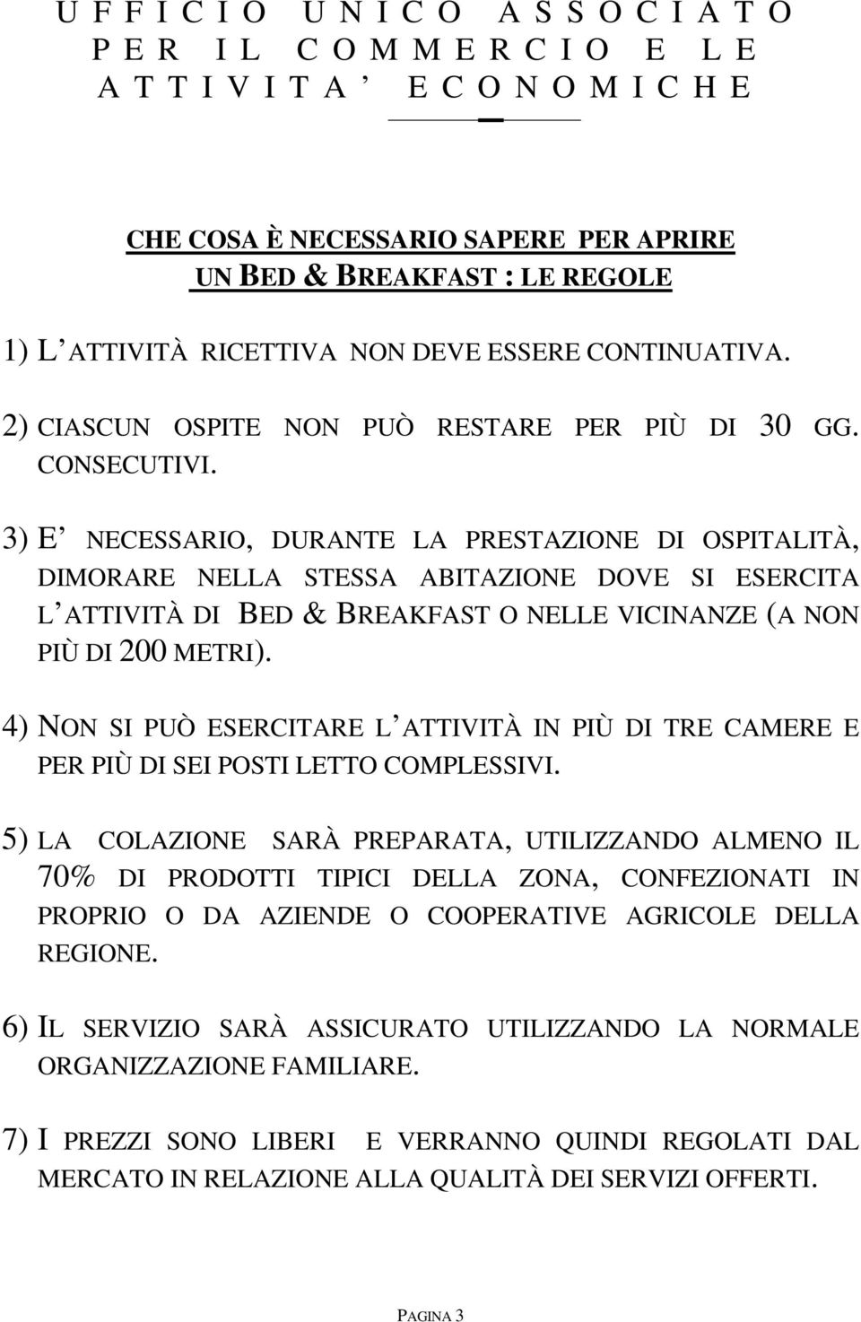 4) NON SI PUÒ ESERCITARE L ATTIVITÀ IN PIÙ DI TRE CAMERE E PER PIÙ DI SEI POSTI LETTO COMPLESSIVI.