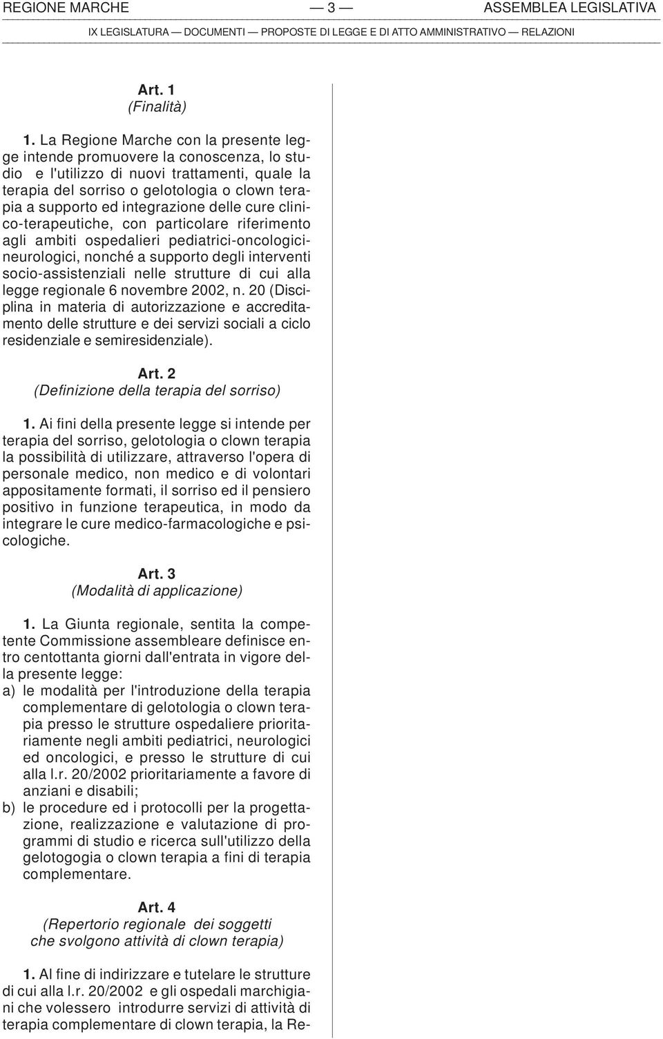 integrazione delle cure clinico-terapeutiche, con particolare riferimento agli ambiti ospedalieri pediatrici-oncologicineurologici, nonché a supporto degli interventi socio-assistenziali nelle