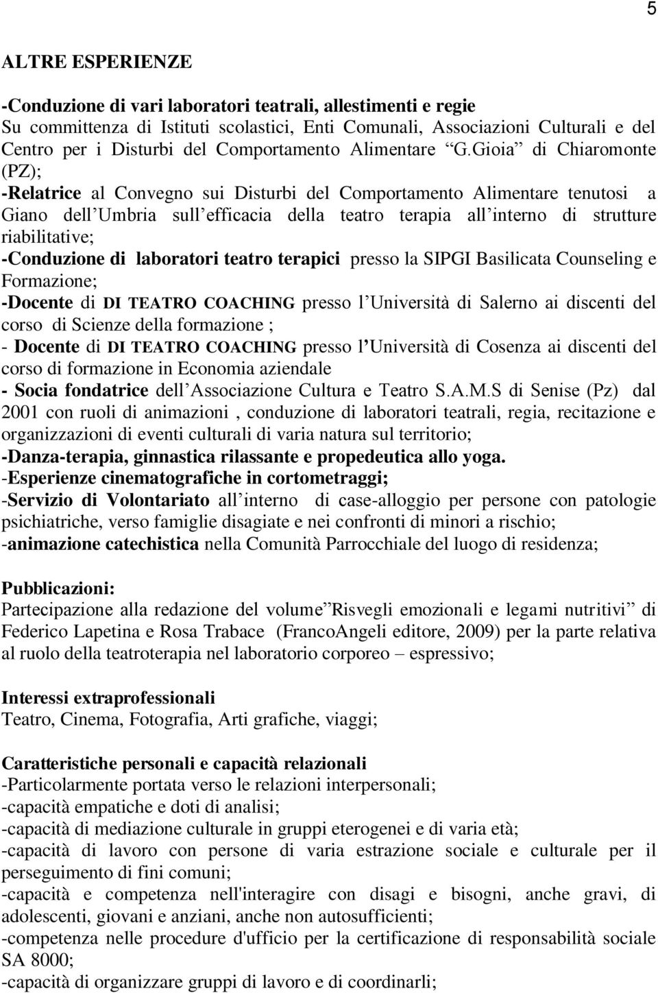 Gioia di Chiaromonte (PZ); -Relatrice al Convegno sui Disturbi del Comportamento Alimentare tenutosi a Giano dell Umbria sull efficacia della teatro terapia all interno di strutture riabilitative;