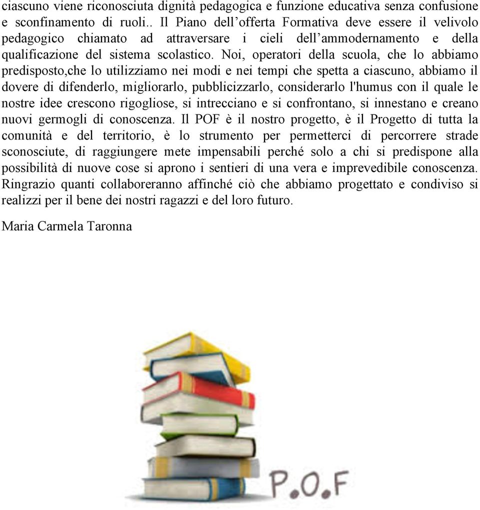 Noi, operatori della scuola, che lo abbiamo predisposto,che lo utilizziamo nei modi e nei tempi che spetta a ciascuno, abbiamo il dovere di difenderlo, migliorarlo, pubblicizzarlo, considerarlo