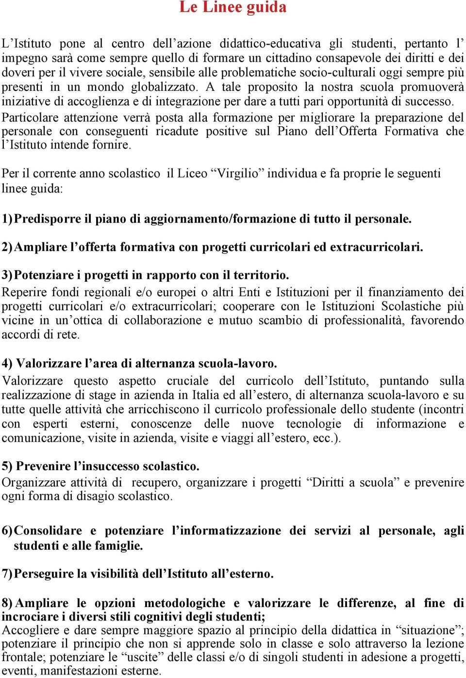 A tale proposito la nostra scuola promuoverà iniziative di accoglienza e di integrazione per dare a tutti pari opportunità di successo.