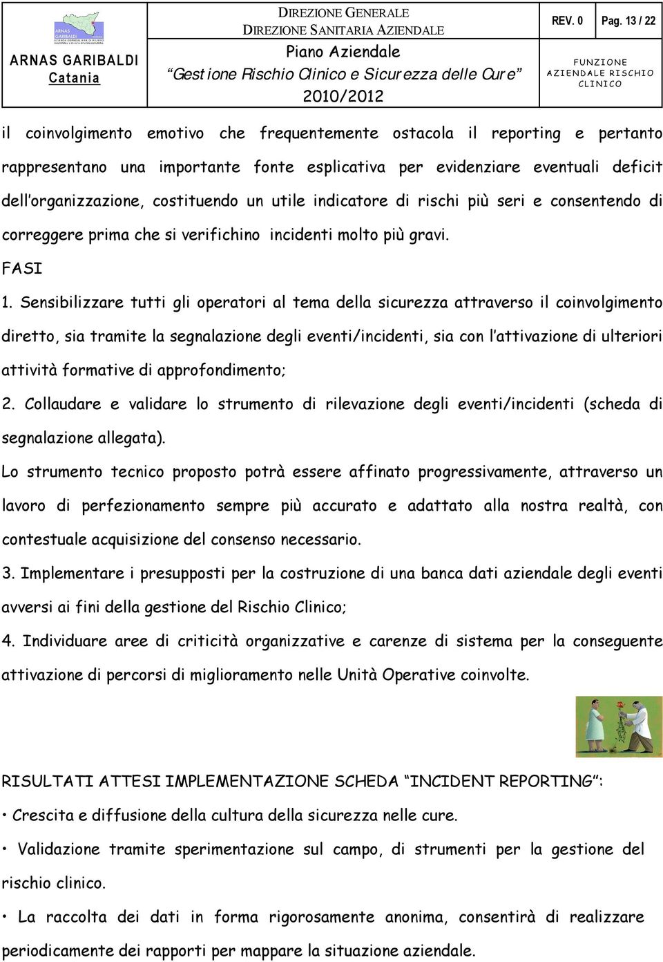 un utile indicatore di rischi più seri e consentendo di correggere prima che si verifichino incidenti molto più gravi. FASI 1.