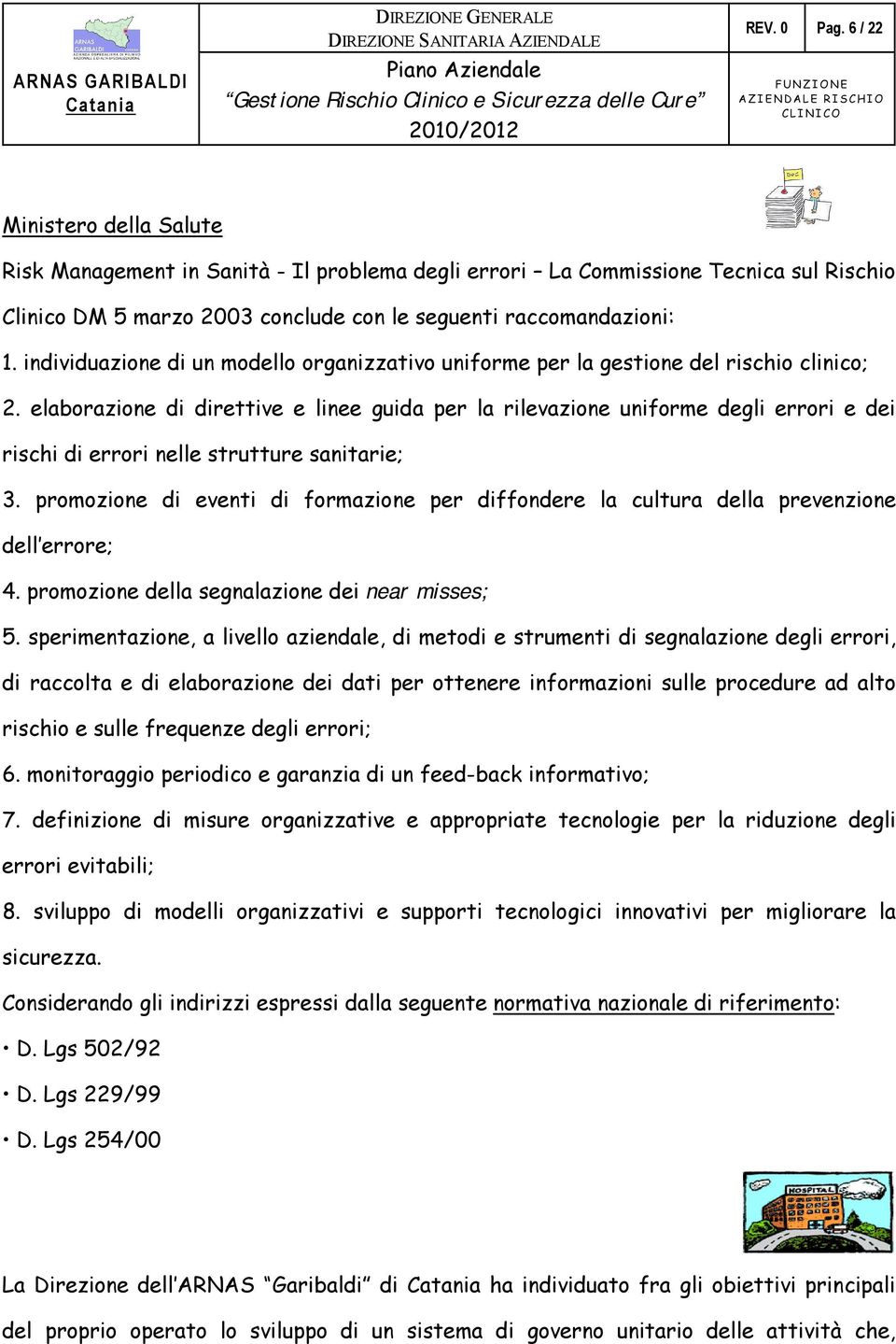 elaborazione di direttive e linee guida per la rilevazione uniforme degli errori e dei rischi di errori nelle strutture sanitarie; 3.