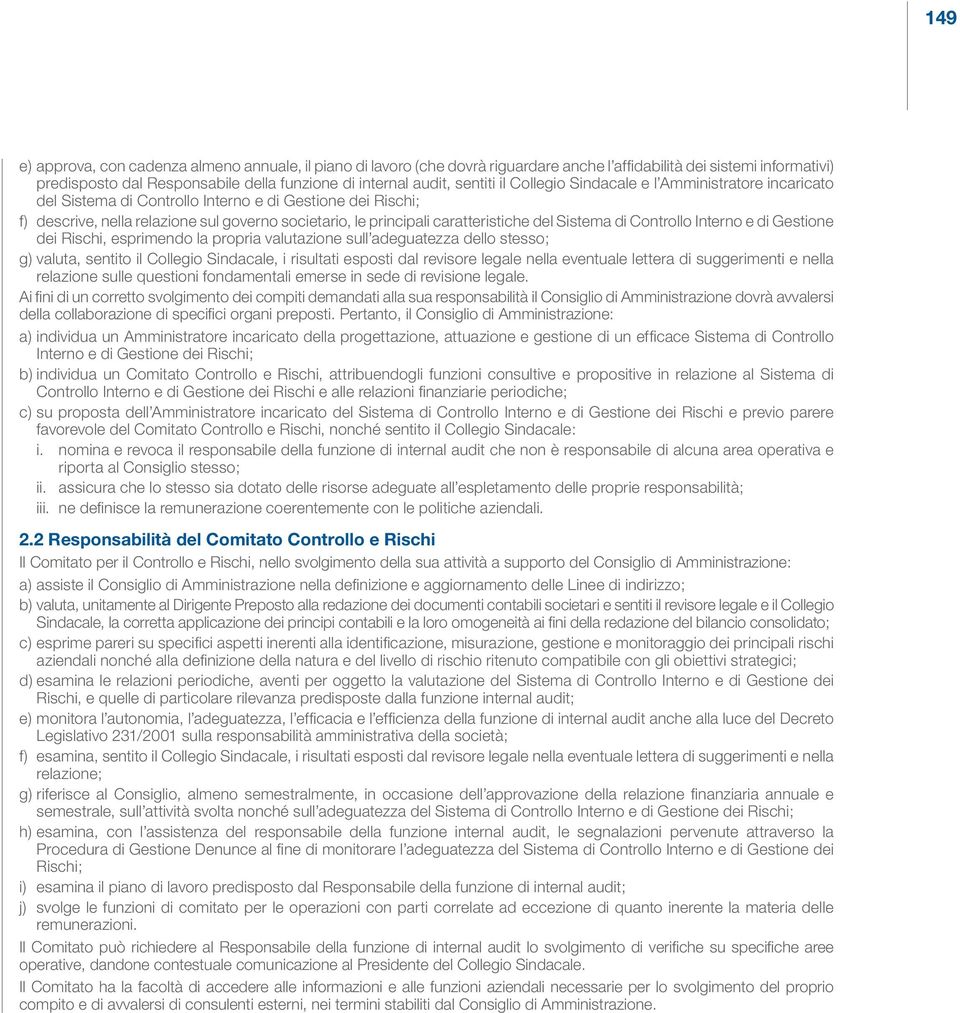 caratteristiche del Sistema di Controllo Interno e di Gestione dei Rischi, esprimendo la propria valutazione sull adeguatezza dello stesso; g) valuta, sentito il Collegio Sindacale, i risultati