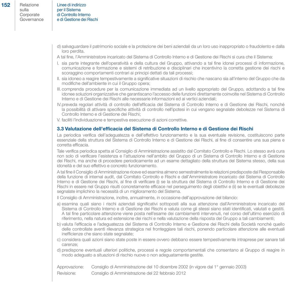 sia parte integrante dell operatività e della cultura del Gruppo, attivando a tal fine idonei processi di informazione, comunicazione e formazione e sistemi di retribuzione e disciplinari che