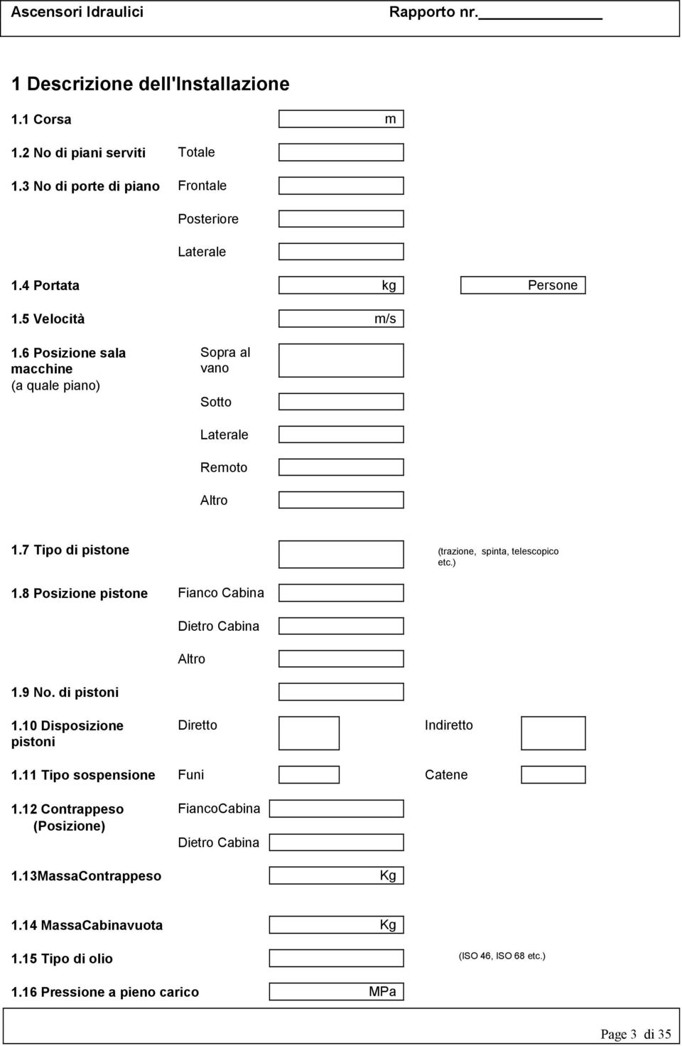 8 Posizione pistone Fianco Cabina 1.9. di pistoni Dietro Cabina Altro 1.10 Disposizione pistoni Diretto Indiretto 1.11 Tipo sospensione Funi Catene 1.