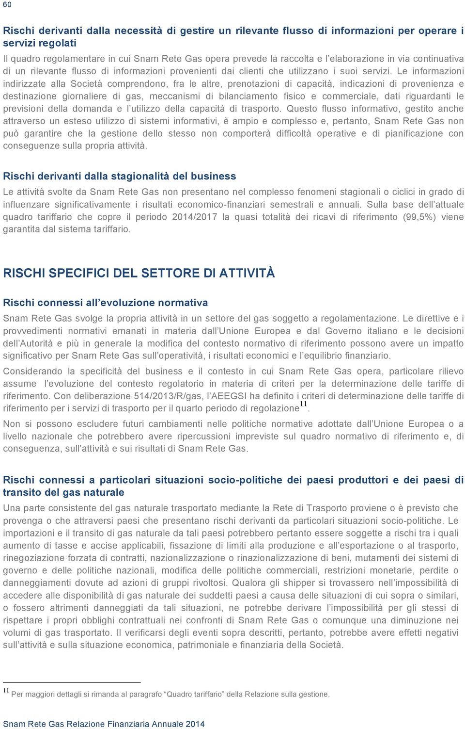 Le informazioni indirizzate alla Società comprendono, fra le altre, prenotazioni di capacità, indicazioni di provenienza e destinazione giornaliere di gas, meccanismi di bilanciamento fisico e