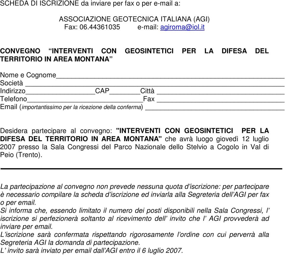 Desidera partecipare al convegno: "INTERVENTI CON GEOSINTETICI PER LA DIFESA DEL TERRITORIO IN AREA MONTANA" che avrà luogo giovedì 12 luglio 2007 presso la Sala Congressi del Parco Nazionale dello