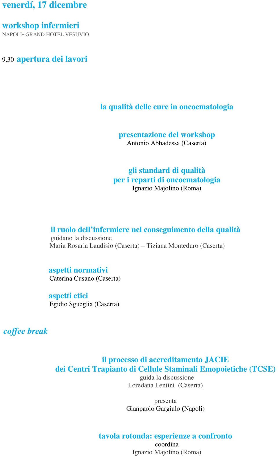 (Roma) il ruolo dell infermiere nel conseguimento della qualità guidano la discussione Maria Rosaria Laudisio (Caserta) Tiziana Monteduro (Caserta) aspetti normativi Caterina Cusano