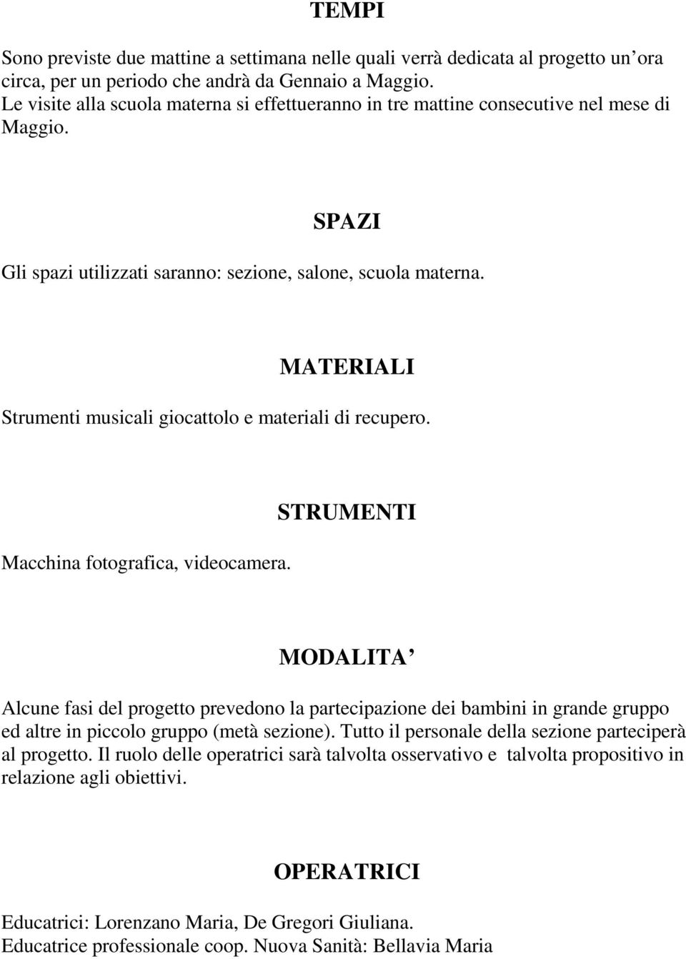 Strumenti musicali giocattolo e materiali di recupero. Macchina fotografica, videocamera.