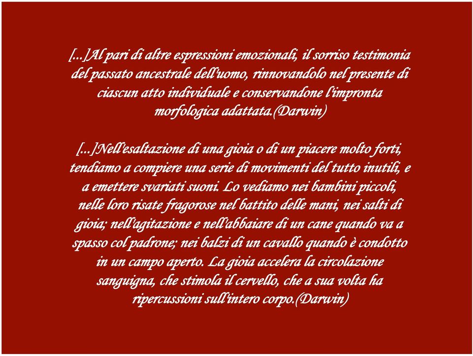 Lo vediamo nei bambini piccoli, nelle loro risate fragorose nel battito delle mani, nei salti di gioia; nell'agitazione e nell'abbaiare di un cane quando va a spasso col padrone; nei