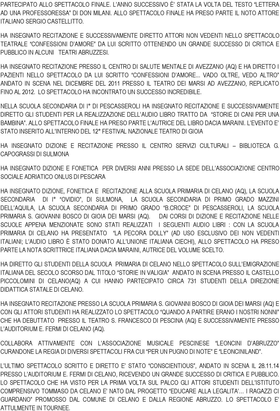 HA INSEGNATO RECITAZIONE E SUCCESSIVAMENTE DIRETTO ATTORI NON VEDENTI NELLO SPETTACOLO TEATRALE CONFESSIONI D AMORE DA LUI SCRITTO OTTENENDO UN GRANDE SUCCESSO DI CRITICA E PUBBLICO IN ALCUNI TEATRI