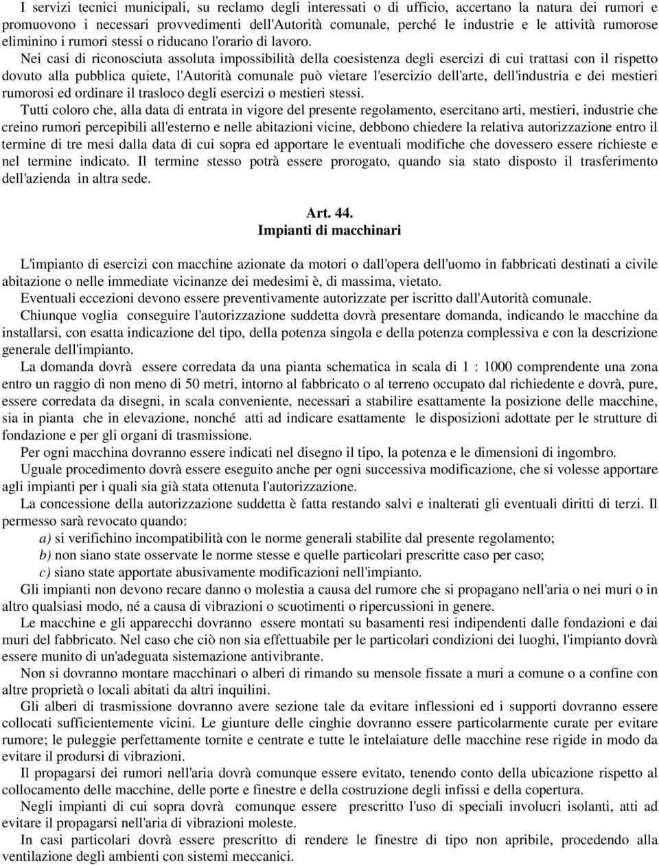 Nei casi di riconosciuta assoluta impossibilità della coesistenza degli esercizi di cui trattasi con il rispetto dovuto alla pubblica quiete, l'autorità comunale può vietare l'esercizio dell'arte,