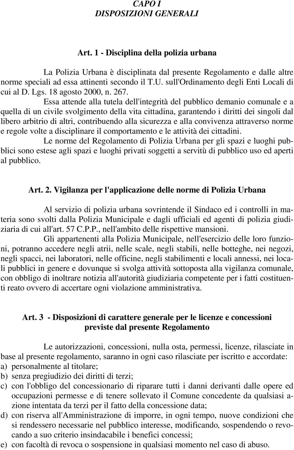 Essa attende alla tutela dell'integrità del pubblico demanio comunale e a quella di un civile svolgimento della vita cittadina, garantendo i diritti dei singoli dal libero arbitrio di altri,